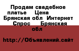 Продам свадебное платье  › Цена ­ 5 000 - Брянская обл. Интернет » Спрос   . Брянская обл.